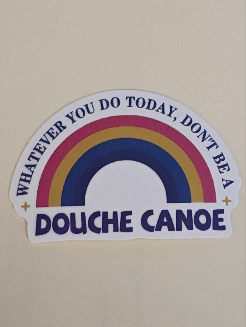 10/$10 Stickers - Whatever You Do Today, Don't Be A Douche Canoe - Rainbow 2